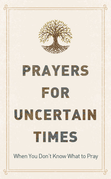 Prayers for Uncertain Times: When You Don't Know What to Pray