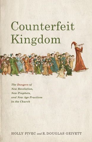 Counterfeit Kingdom: The Dangers of New Revelation, New Prophets, and New Age Practices in the Church by Pivec Holly