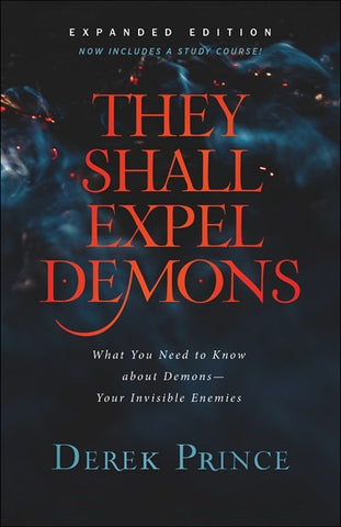 They Shall Expel Demons (Expanded Edition): What You Need to Know About Demons - Your Invisible Enemies by Derek Prince