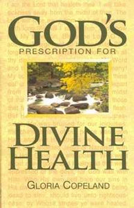 God's Prescription for Divine Health: Powerful Medicine for Healing and Health by Gloria Copeland