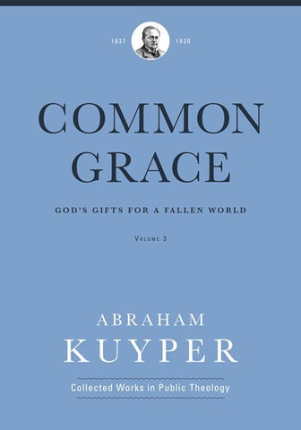 Common Grace (Volume 3): God's Gifts for a Fallen World (Abraham Kuyper Collected Works in Public Theology)