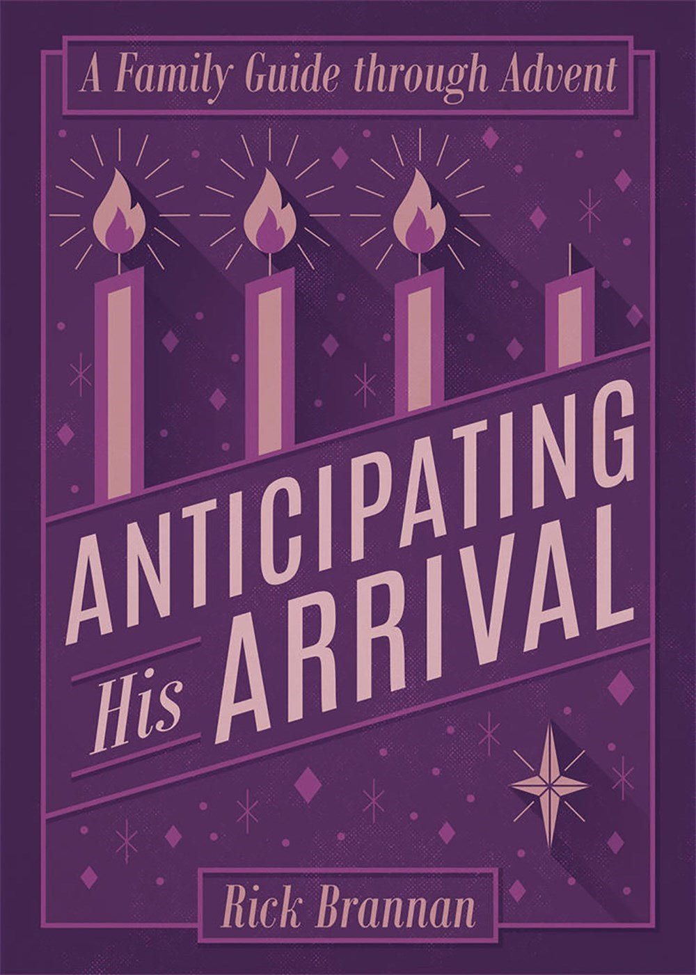 Anticipating His Arrival: A Family Guide through Advent