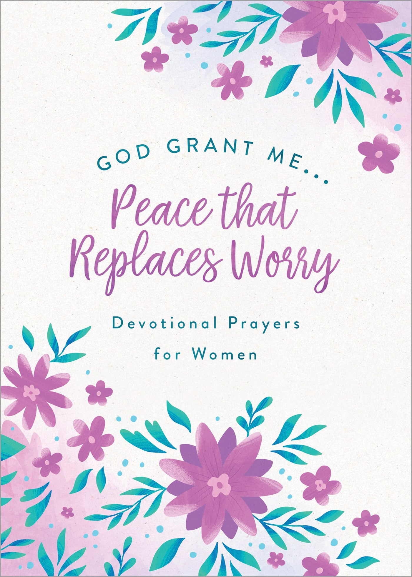 God, Grant Me… Peace That Replaces Worry: Devotional Prayers for Women