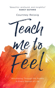 Teach Me To Feel: Worshipping Through the Psalms in Every Seasons of Life