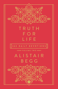 Truth for Life - Volume 2: 365 Daily Devotions – A Gospel-Saturated Devotional with Bible Reading Plan by Alistair Begg