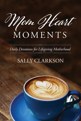 Mom Heart Moments: Daily Devotions for Lifegiving Motherhood by Sally Clarkson