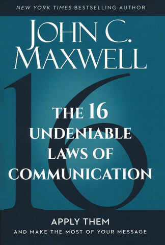 The 16 Undeniable Laws of Communication: Apply Them and Make the Most of Your Message