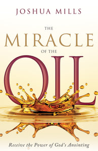 The Miracle of the Oil: Receive the Power of Gods Anointing