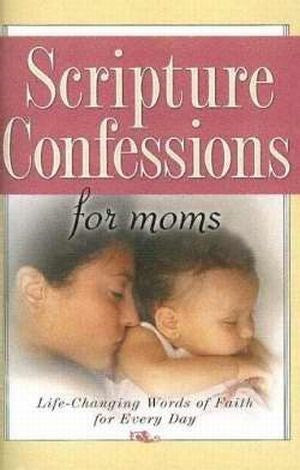 Scripture Confessions for Moms: Life-Changing Words of Faith For Every Day