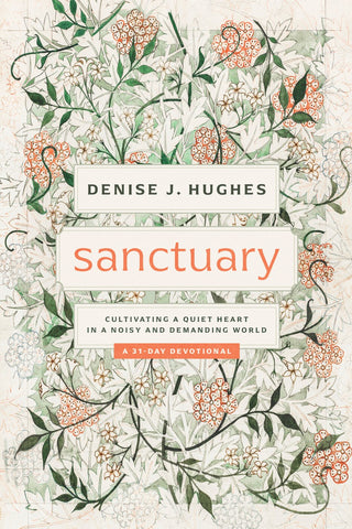 Sanctuary: Cultivating a Quiet Heart in a Noisy and Demanding World (31-day devotional that helps women find true peace in Christ among the busyness, noise, and pressures of life)