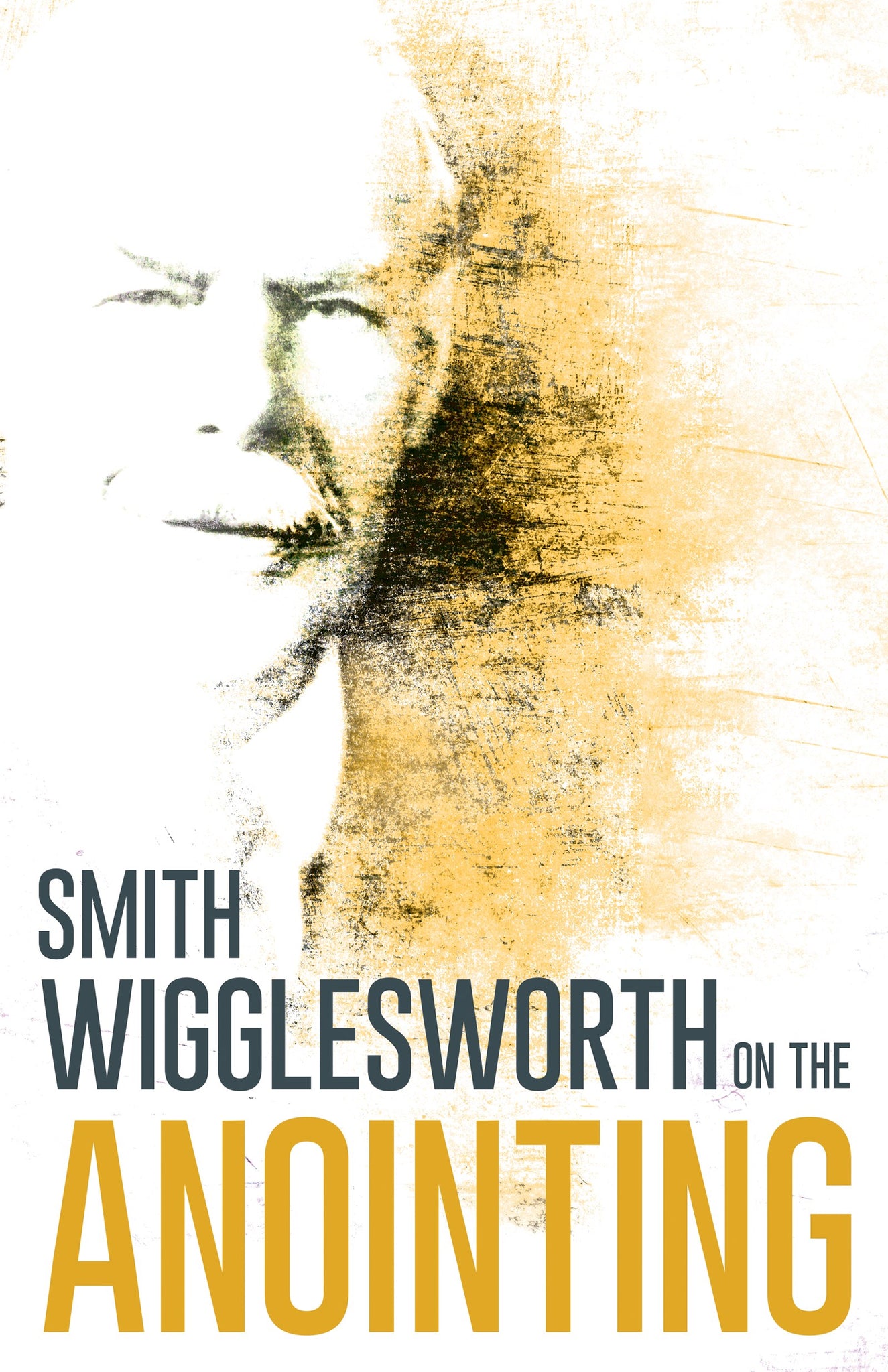 Smith Wigglesworth On The Anointing