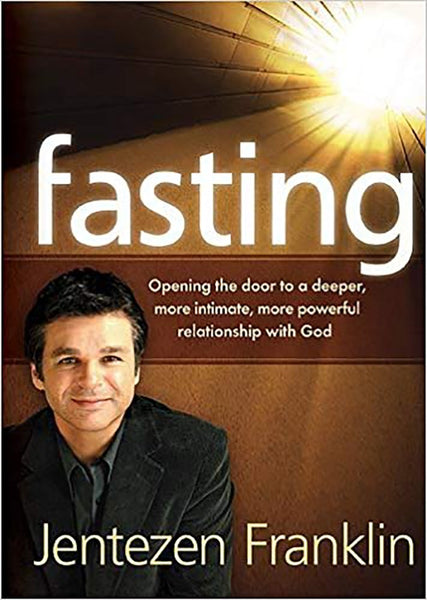 Fasting: Opening the Door to a Deeper, More Intimate, More Powerful Relationship With God