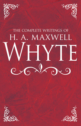 Complete Writings Of H A Maxwell Whyte