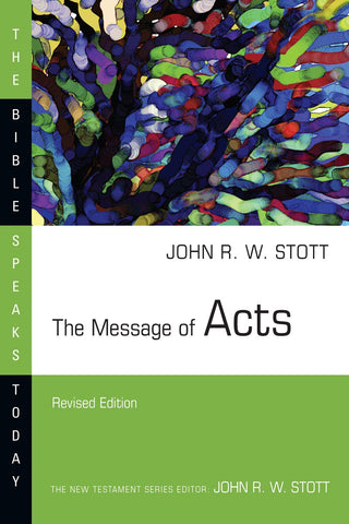 The Message of Acts: The Bible Speaks Today (Revised Edition) - Understanding the Early Church's Lessons for Today by John Stott