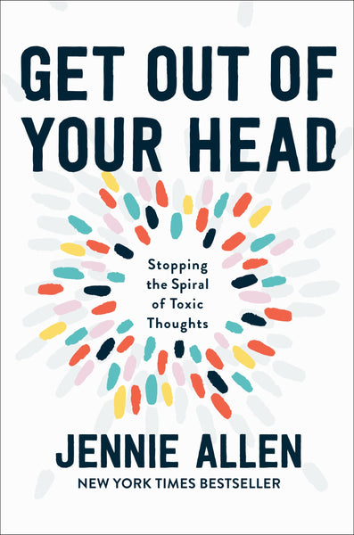 Get Out of Your Head: Stopping the Spiral of Toxic Thoughts by Jennie Allen - Transform Your Mind and Life (Hardcover Edition)