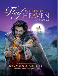 The Thief Who Stole Heaven: A Legend by Raymond Arroyo – A Compelling Redemption Story for the Lent/Easter Season