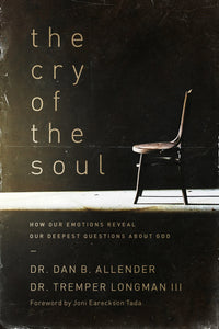 Cry of the Soul: How Our Emotions Reveal Our Deepest Questions About God