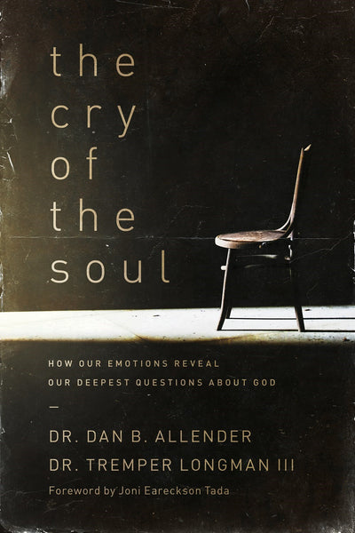 Cry of the Soul: How Our Emotions Reveal Our Deepest Questions About God