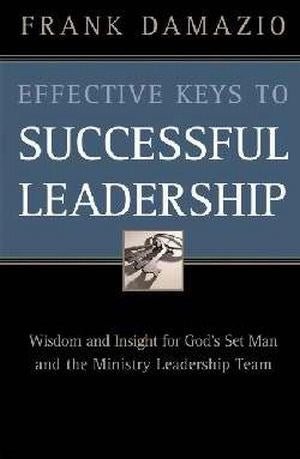 Effective Keys to Successful Leadership: Wisdom and Insight for God's Set Man and the Ministry Leadership Team