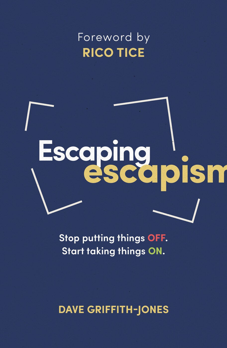 Escaping Escapism (Live Different): Stop Putting Things Off. Start Taking Things On