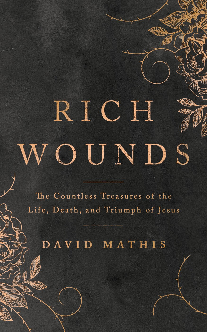 Rich Wounds: The Countless Treasures of the Life, Death, and Triumph of Jesus (30-Day cross-centered Devotional to prepare your heart for Easter)