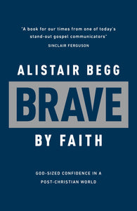 Brave by Faith: God-Sized Confidence in a Post-Christian World (Learn from the Bible book of Daniel how to live confidently for Christ today)