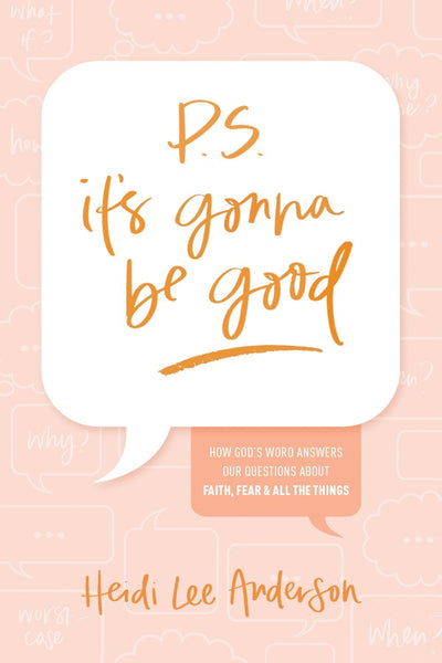 P.S. It's Gonna Be Good: How God’s Word Answers Our Questions About Faith, Fear, and All the Things by Heidi Anderson