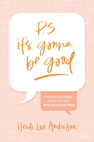 P.S. It's Gonna Be Good: How God’s Word Answers Our Questions About Faith, Fear, and All the Things by Heidi Anderson