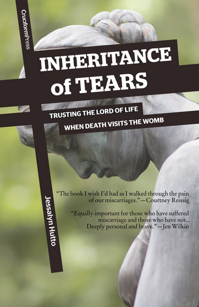 Inheritance of Tears: Trusting the Lord of Life When Death Visits the Womb