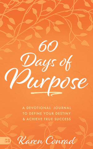 60 Days of Purpose: A Devotional Journal to Define Your Destiny and Achieve True Success by Karen Conrad