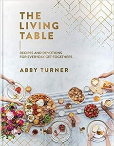 The Living Table: Recipes and Devotions for Everyday Get-Togethers