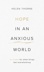 Hope in an Anxious World: 6 Truths for When Things Feel Overwhelming (Help from the Bible with anxiety and feeling worried)