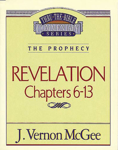 Thru the Bible Commentary Series (The Prophecy Volume 59: Revelation Chapters 6-13)