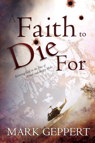 Faith to Die for: Believing God in the Face of Armed and Angry Mobs