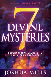 7 Divine Mysteries: Supernatural Secrets to Unlimited Abundance (Whitaker House Books and Resources)