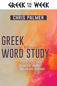 Greek Word Study: 90 Ancient Words That Unlock Scripture (Greek for the Week)