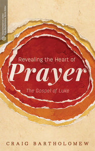 Revealing the Heart of Prayer: The Gospel of Luke (Transformative Word)