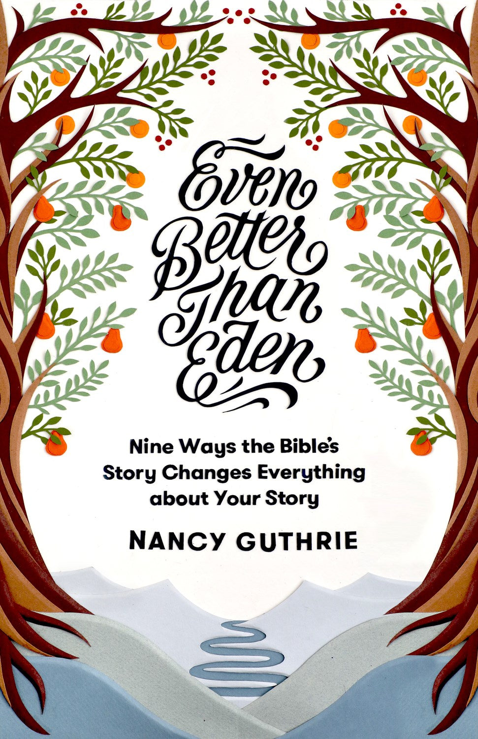 Even Better Than Eden: Nine Ways the Bible's Story Changes Everything About Your Story