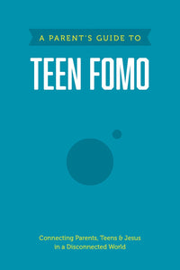 A Parent's Guide to Teen FOMO: Connecting Parents, Teens & Jesus in a Disconnected World