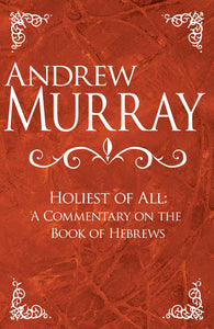 Holiest Of All: Holiest Of All: A Commentary On The Book Of Hebrews