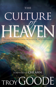 The Culture of Heaven: Infusing Your World with the Reality of the Supernatural