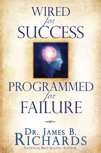 Wired for Success, Programmed for Failure by Dr. James B. Richards: Unlock Your Potential and Overcome Limitations for a Life of Abundance and Happiness