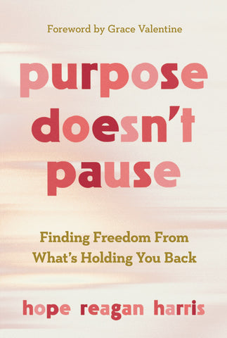 Purpose Doesn’t Pause: Finding Freedom from What’s Holding You Back by Hope Reagan Harris