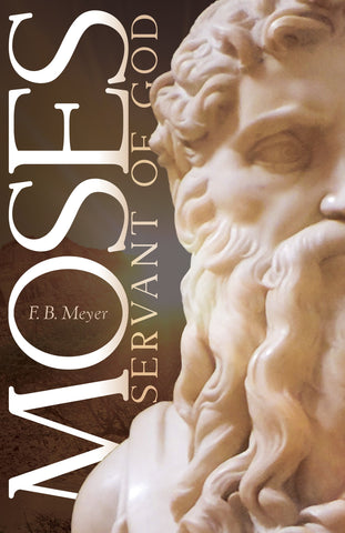 Moses, Servant of God by Bible scholar F. B. Meyer