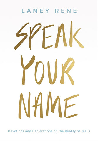 Speak Your Name: Devotions and Declarations on the Reality of Jesus