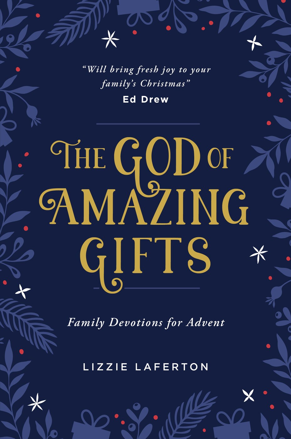 The God of Amazing Gifts: Family Devotions For Advent (Christmas devotional to help the whole family get excited about Gods greatest gift - Jesus)