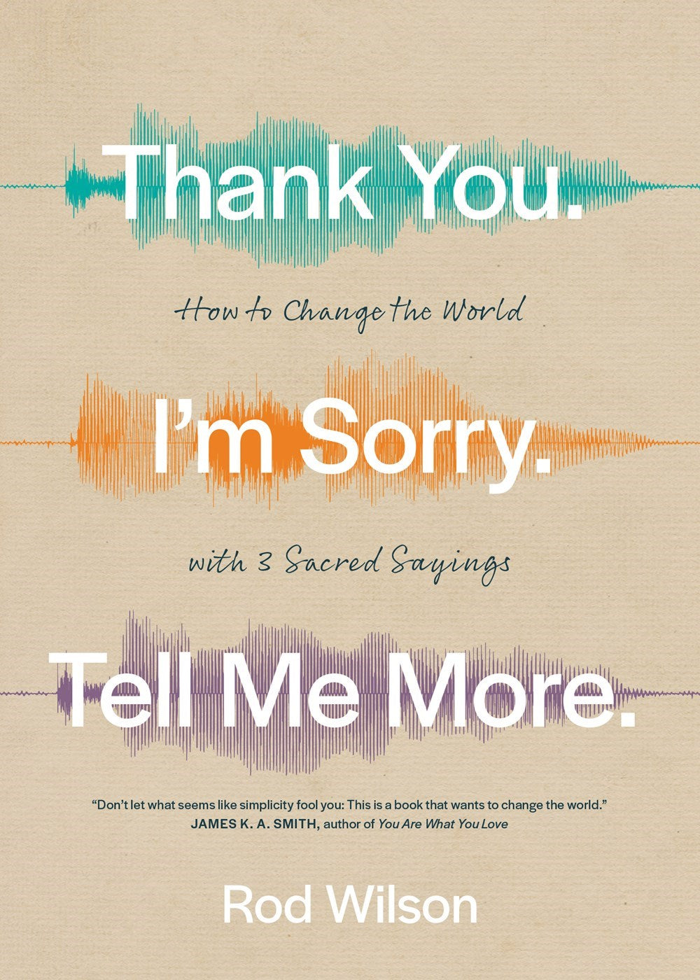 Thank You. Im Sorry. Tell Me More.: How to Change the World with 3 Sacred Sayings