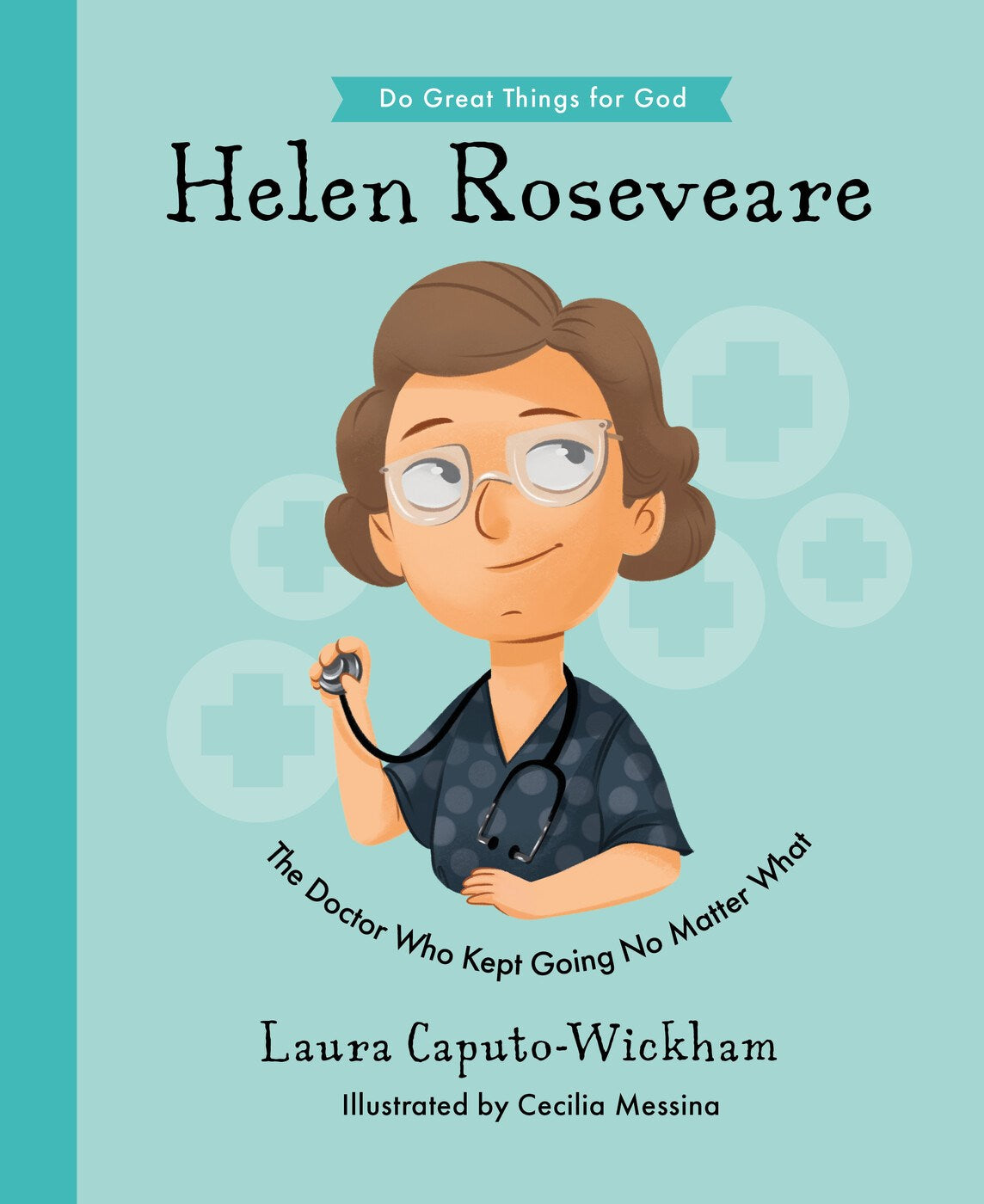 Helen Roseveare: The Doctor Who Kept Going No Matter What (Inspiring illustrated Children's biography of Christian female missionary doctor in ... gift for kids 4-7.) (Do Great Things for God)