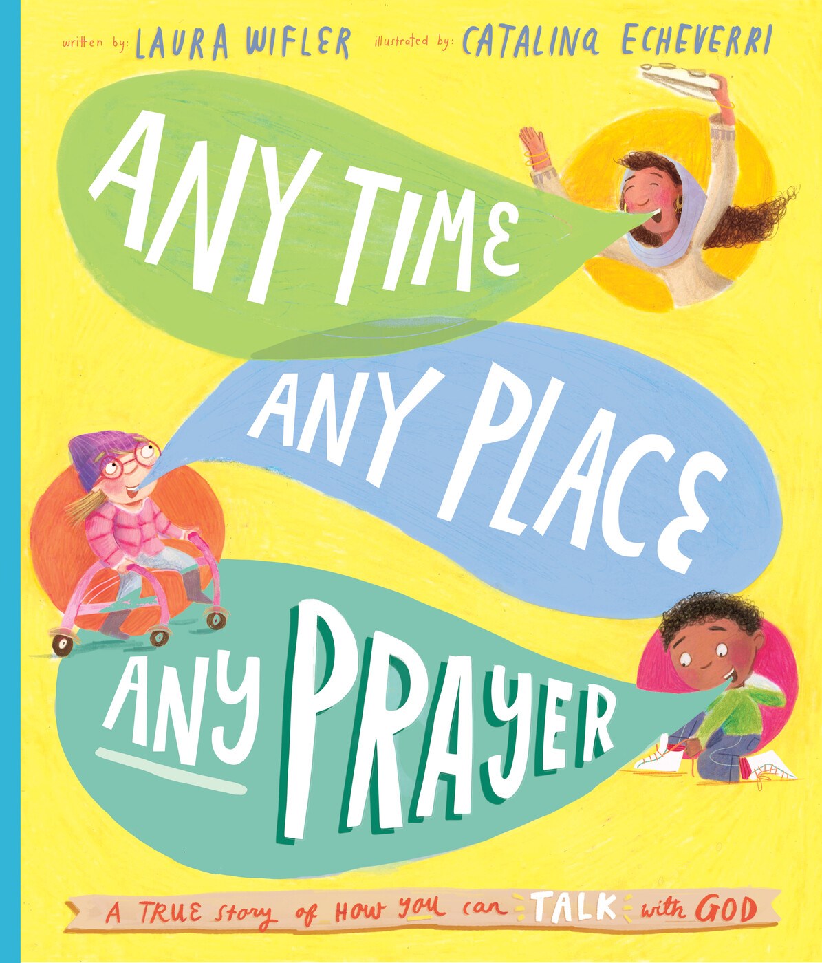 Any Time, Any Place, Any Prayer: A True Story of How You Talk With God Teach Kids How to Pray with this Beautifully Illustrated Bible Storybook by Laura Wifler