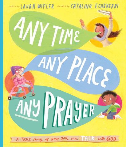 Any Time, Any Place, Any Prayer: A True Story of How You Talk With God Teach Kids How to Pray with this Beautifully Illustrated Bible Storybook by Laura Wifler